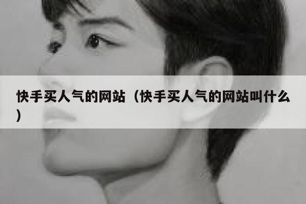 快手买人气的网站（快手买人气的网站叫什么） 第1张