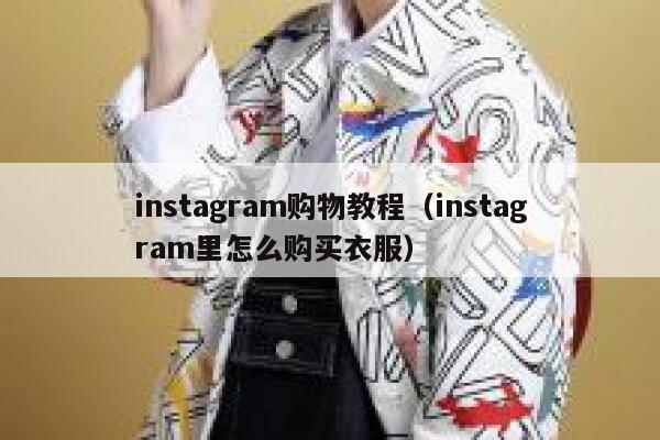 instagram购物教程（instagram里怎么购买衣服） 第1张