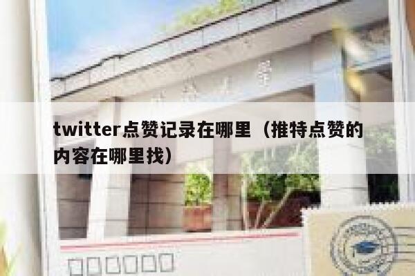 twitter点赞记录在哪里（推特点赞的内容在哪里找） 第1张