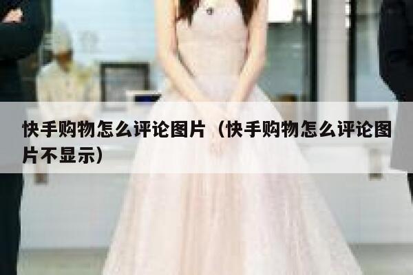 快手购物怎么评论图片（快手购物怎么评论图片不显示） 第1张