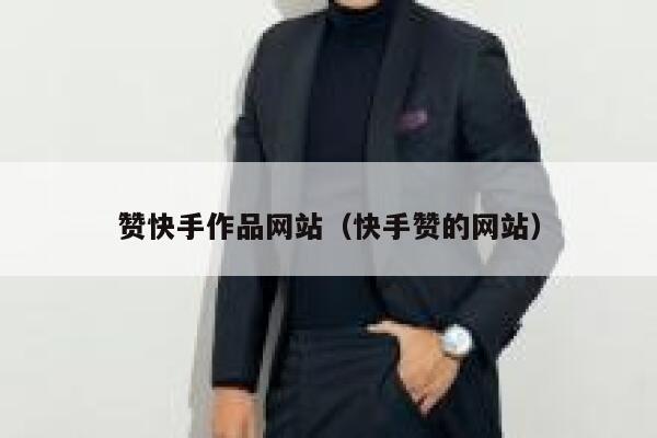赞快手作品网站（快手赞的网站） 第1张