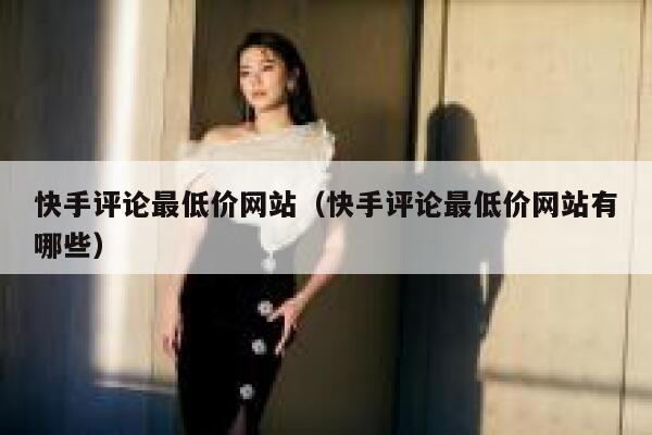 快手评论最低价网站（快手评论最低价网站有哪些） 第1张