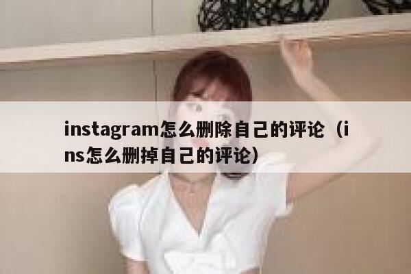 instagram怎么删除自己的评论（ins怎么删掉自己的评论） 第1张