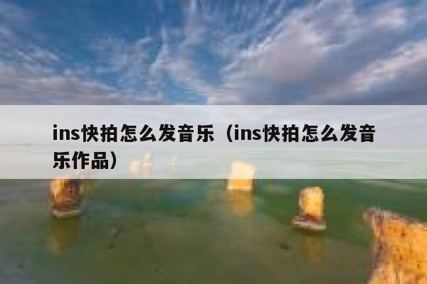 ins快拍怎么发音乐（ins快拍怎么发音乐作品） 第1张