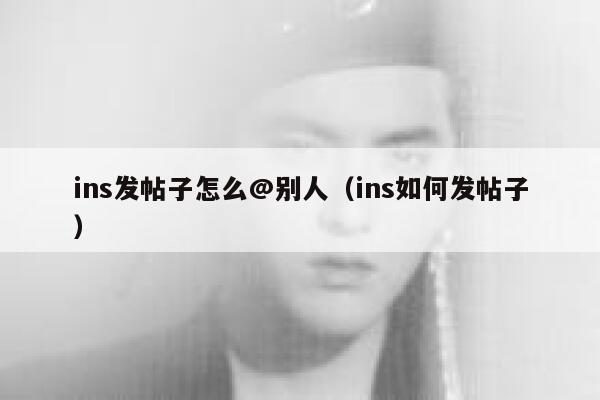 ins发帖子怎么@别人（ins如何发帖子） 第1张