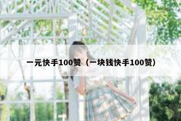 一元快手100赞（一块钱快手100赞） 第1张