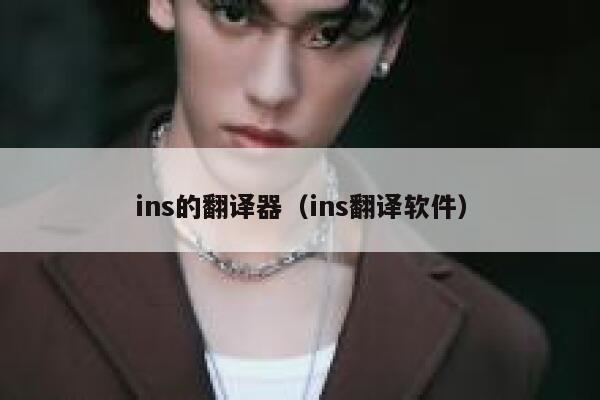 ins的翻译器(ins翻译软件) 第1张 ins的翻译器(ins翻译软件) 第1张