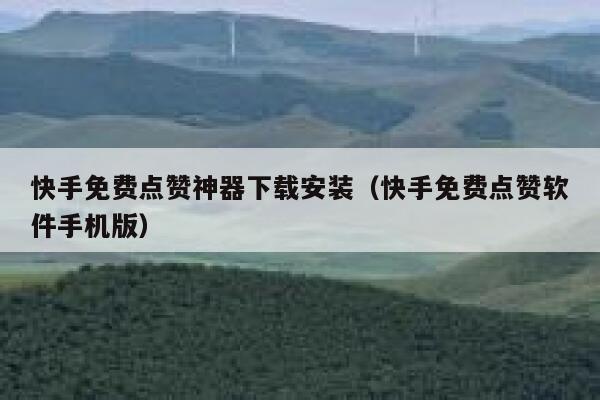 快手免费点赞神器下载安装（快手免费点赞软件手机版） 第1张