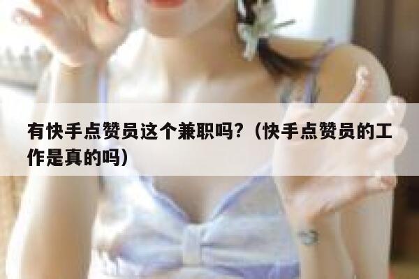 有快手点赞员这个兼职吗?（快手点赞员的工作是真的吗） 第1张