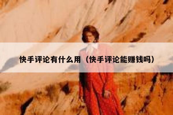 快手评论有什么用（快手评论能赚钱吗） 第1张