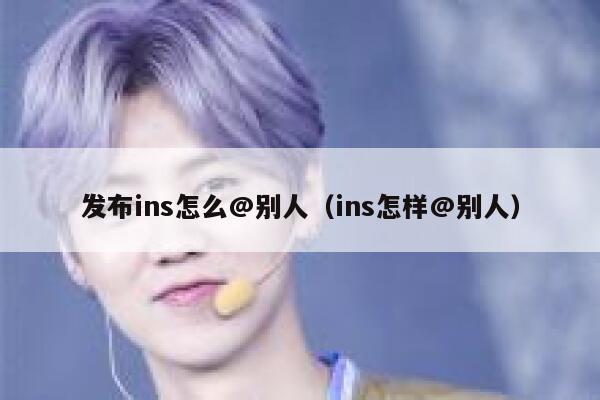 发布ins怎么@别人(ins怎样@别人) 第1张 发布ins怎么@别人(ins怎样@别人) 第1张