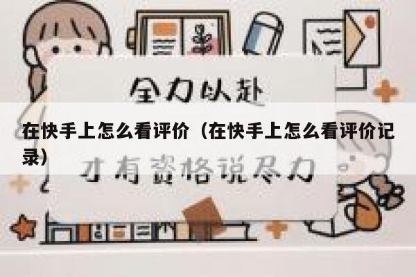 在快手上怎么看评价(在快手上怎么看评价记录) 第1张 在快手上怎么看评价(在快手上怎么看评价记录) 第1张
