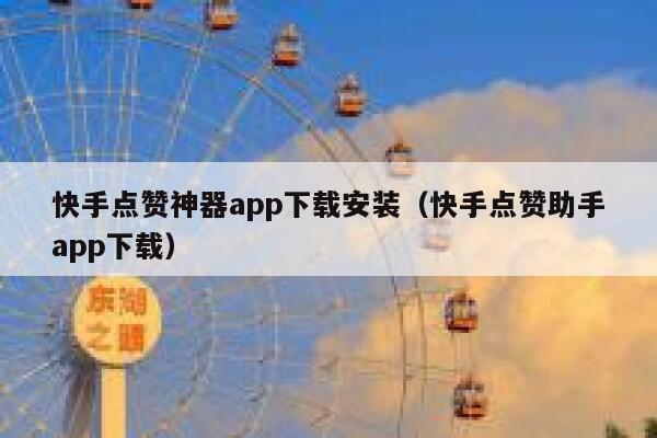 快手点赞神器app下载安装(快手点赞助手app下载) 第1张 快手点赞神器app下载安装(快手点赞助手app下载) 第1张