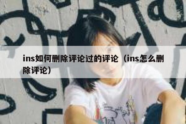 ins如何删除评论过的评论（ins怎么删除评论） 第1张
