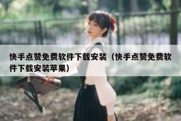 快手点赞免费软件下载安装(快手点赞免费软件下载安装苹果) 第1张 快手点赞免费软件下载安装(快手点赞免费软件下载安装苹果) 第1张