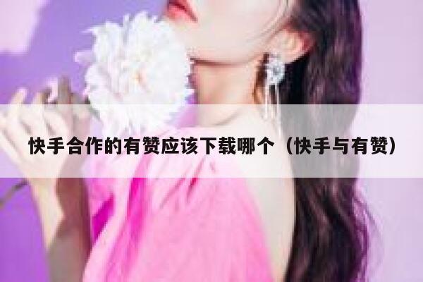 快手合作的有赞应该下载哪个（快手与有赞） 第1张