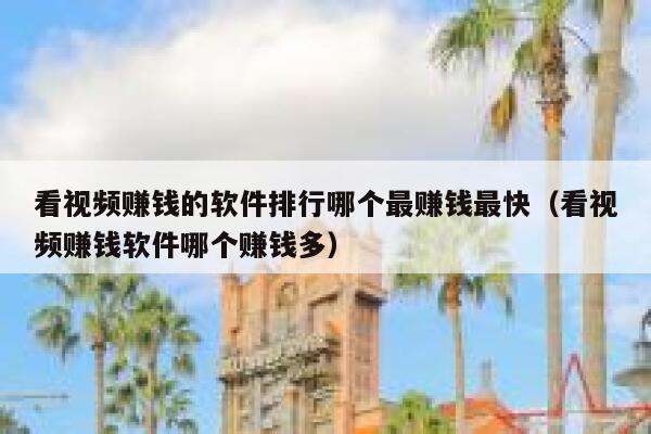 看视频赚钱的软件排行哪个最赚钱最快（看视频赚钱软件哪个赚钱多） 第1张