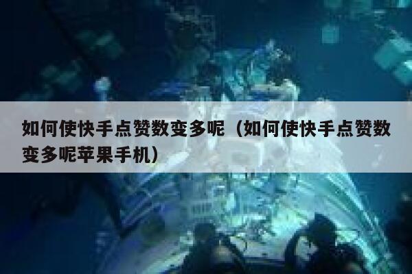 如何使快手点赞数变多呢(如何使快手点赞数变多呢苹果手机) 第1张 如何使快手点赞数变多呢(如何使快手点赞数变多呢苹果手机) 第1张