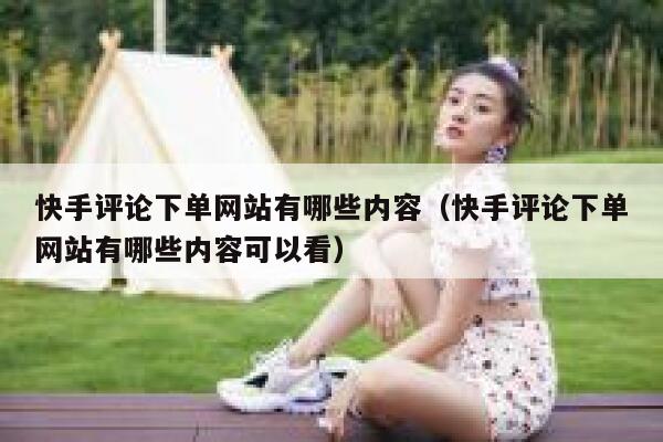 快手评论下单网站有哪些内容(快手评论下单网站有哪些内容可以看) 第1张 快手评论下单网站有哪些内容(快手评论下单网站有哪些内容可以看) 第1张