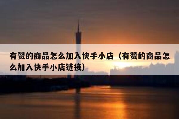 有赞的商品怎么加入快手小店(有赞的商品怎么加入快手小店链接) 第1张 有赞的商品怎么加入快手小店(有赞的商品怎么加入快手小店链接) 第1张