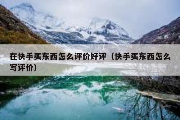 在快手买东西怎么评价好评（快手买东西怎么写评价） 第1张