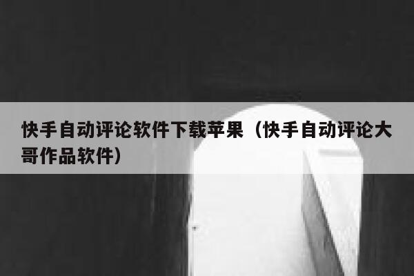 快手自动评论软件下载苹果(快手自动评论大哥作品软件) 第1张 快手自动评论软件下载苹果(快手自动评论大哥作品软件) 第1张