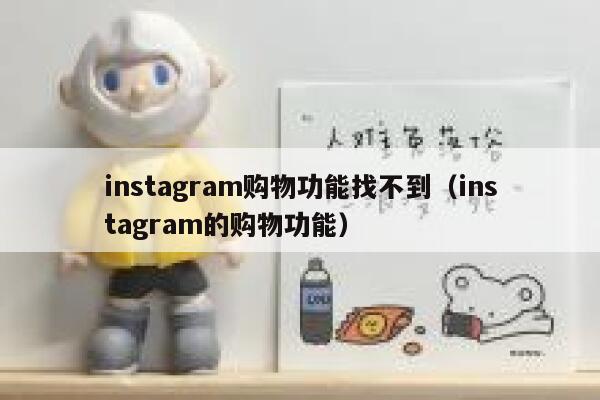 instagram购物功能找不到(instagram的购物功能) 第1张 instagram购物功能找不到(instagram的购物功能) 第1张
