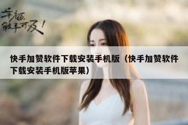 快手加赞软件下载安装手机版（快手加赞软件下载安装手机版苹果） 第1张