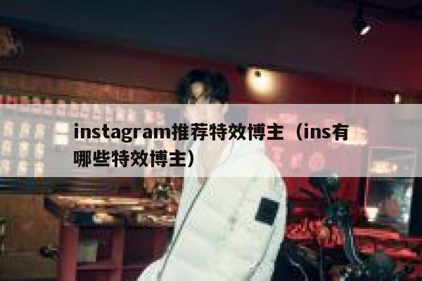 instagram推荐特效博主（ins有哪些特效博主） 第1张