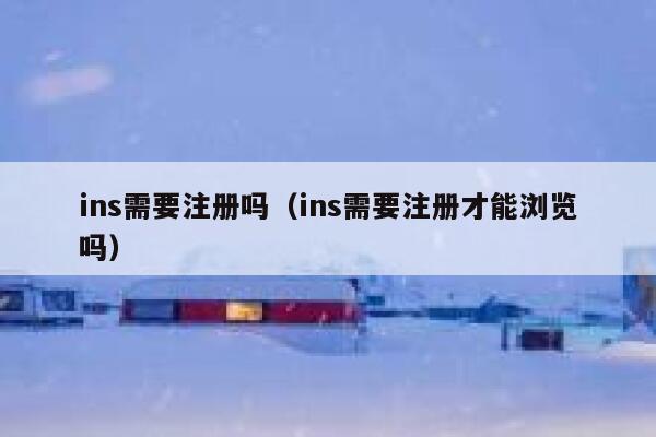 ins需要注册吗（ins需要注册才能浏览吗） 第1张