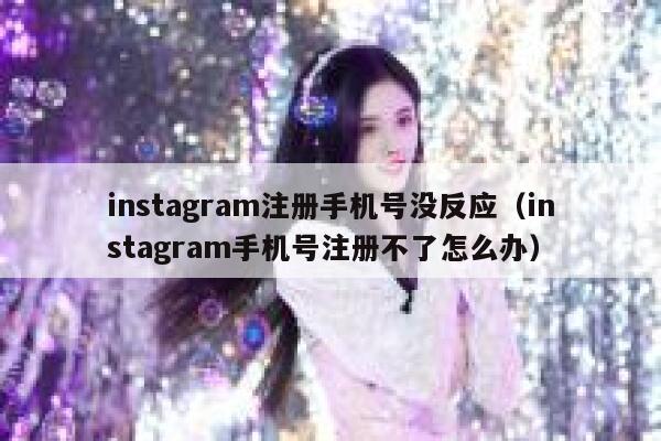 instagram注册手机号没反应（instagram手机号注册不了怎么办） 第1张