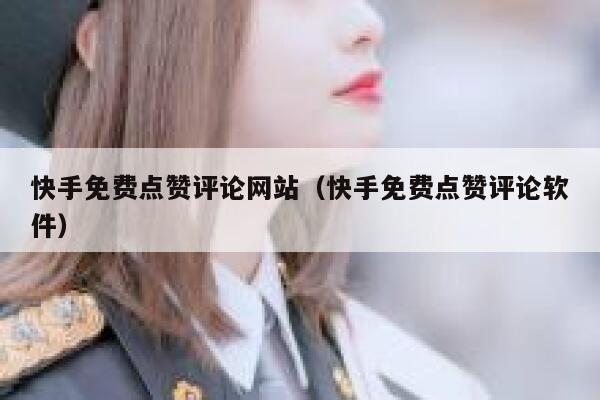 快手免费点赞评论网站（快手免费点赞评论软件） 第1张