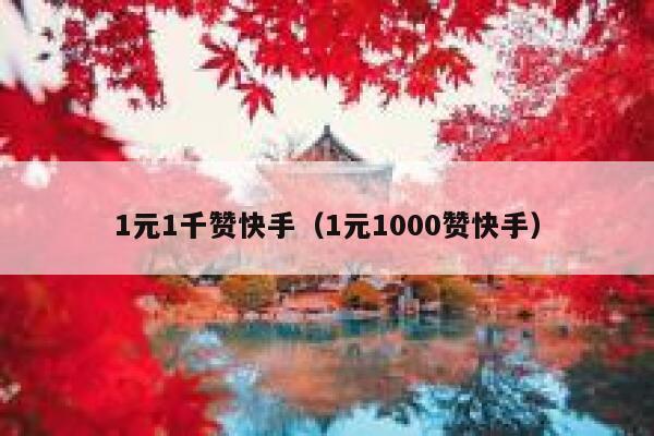 1元1千赞快手(1元1000赞快手) 第1张 1元1千赞快手(1元1000赞快手) 第1张