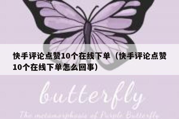 快手评论点赞10个在线下单（快手评论点赞10个在线下单怎么回事） 第1张