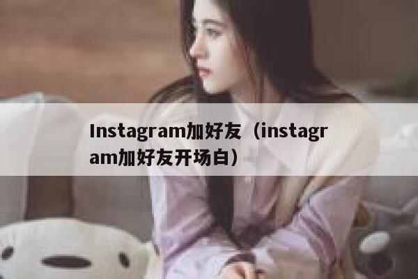 Instagram加好友（instagram加好友开场白） 第1张