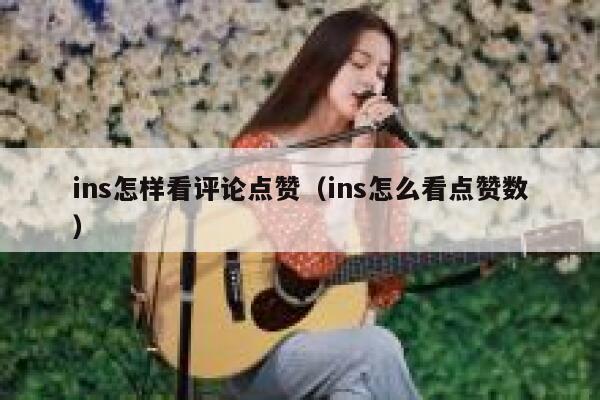 ins怎样看评论点赞（ins怎么看点赞数） 第1张