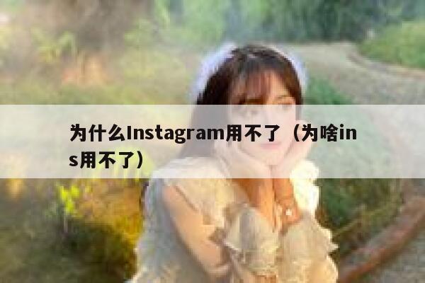为什么Instagram用不了（为啥ins用不了） 第1张