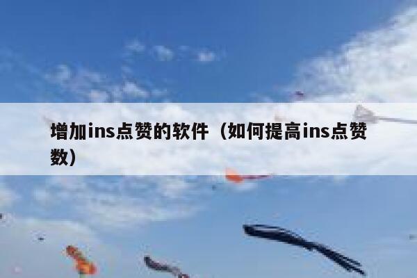增加ins点赞的软件(如何提高ins点赞数) 第1张 增加ins点赞的软件(如何提高ins点赞数) 第1张