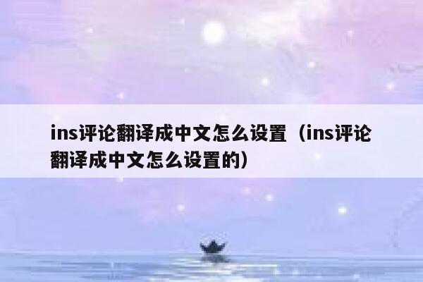 ins评论翻译成中文怎么设置(ins评论翻译成中文怎么设置的) 第1张 ins评论翻译成中文怎么设置(ins评论翻译成中文怎么设置的) 第1张