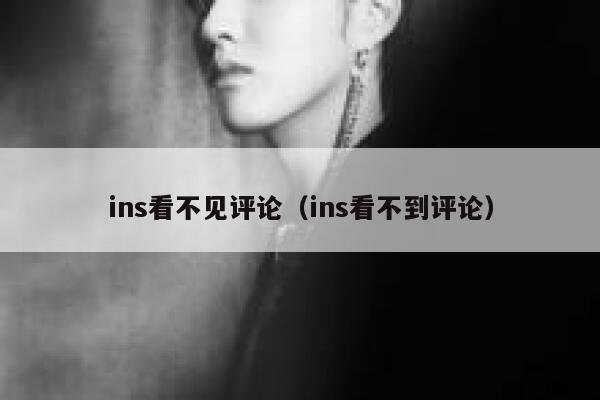 ins看不见评论（ins看不到评论） 第1张