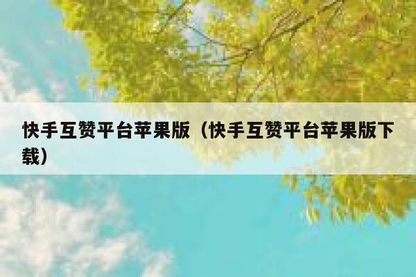 快手互赞平台苹果版（快手互赞平台苹果版下载） 第1张