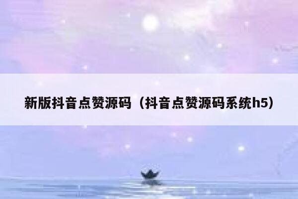 新版抖音点赞源码（抖音点赞源码系统h5） 第1张