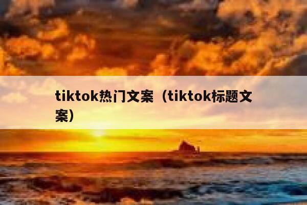 tiktok热门文案（tiktok标题文案） 第1张