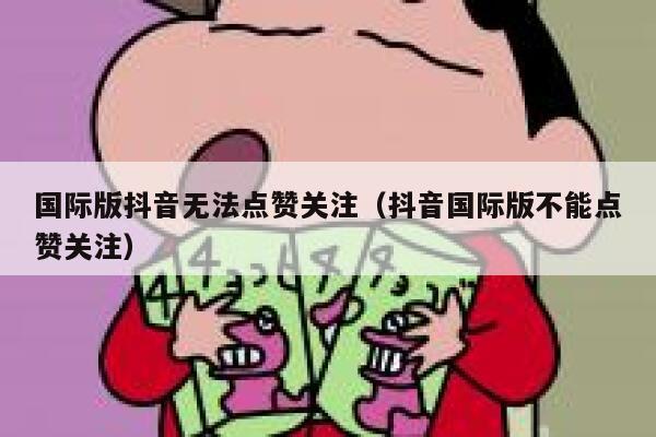 国际版抖音无法点赞关注（抖音国际版不能点赞关注） 第1张