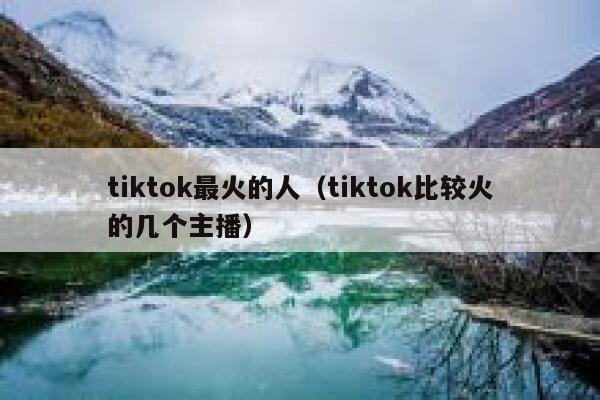 tiktok最火的人（tiktok比较火的几个主播） 第1张