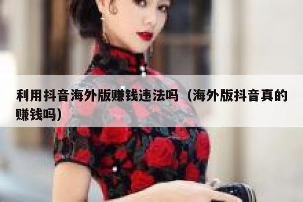 利用抖音海外版赚钱违法吗（海外版抖音真的赚钱吗） 第1张