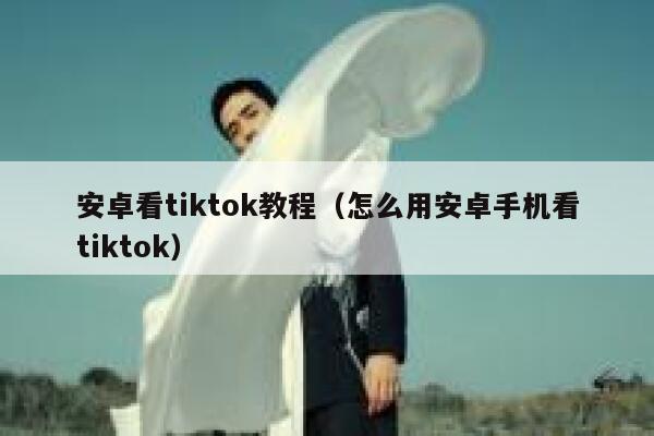安卓看tiktok教程（怎么用安卓手机看tiktok） 第1张
