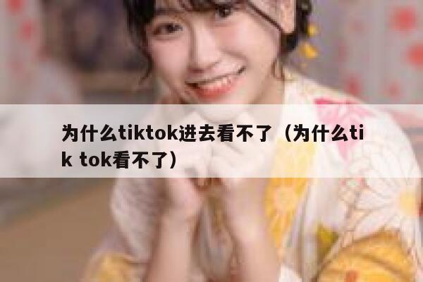 为什么tiktok进去看不了（为什么tik tok看不了） 第1张