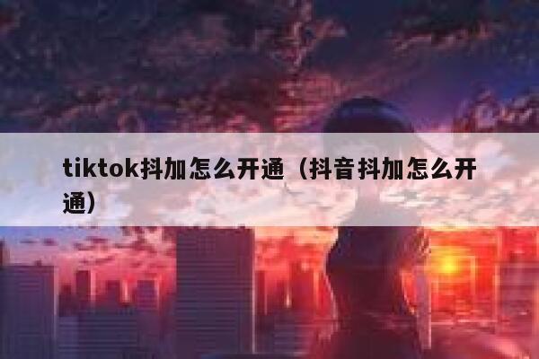 tiktok抖加怎么开通（抖音抖加怎么开通） 第1张