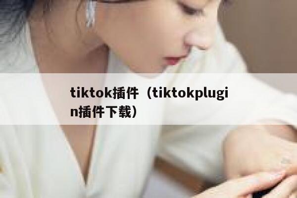 tiktok插件(tiktokplugin插件下载) 第1张 tiktok插件(tiktokplugin插件下载) 第1张